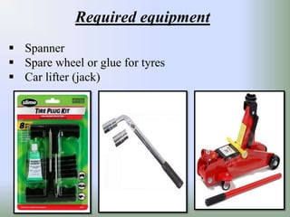 Required equipment
Spanner
Spare wheel or glue for tyres
Car lifter (jack)
