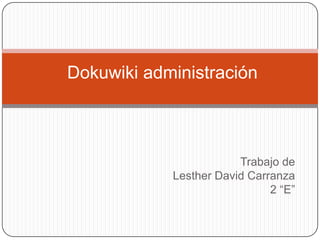 Dokuwiki administración



                        Trabajo de
            Lesther David Carranza
                              2 “E”
 