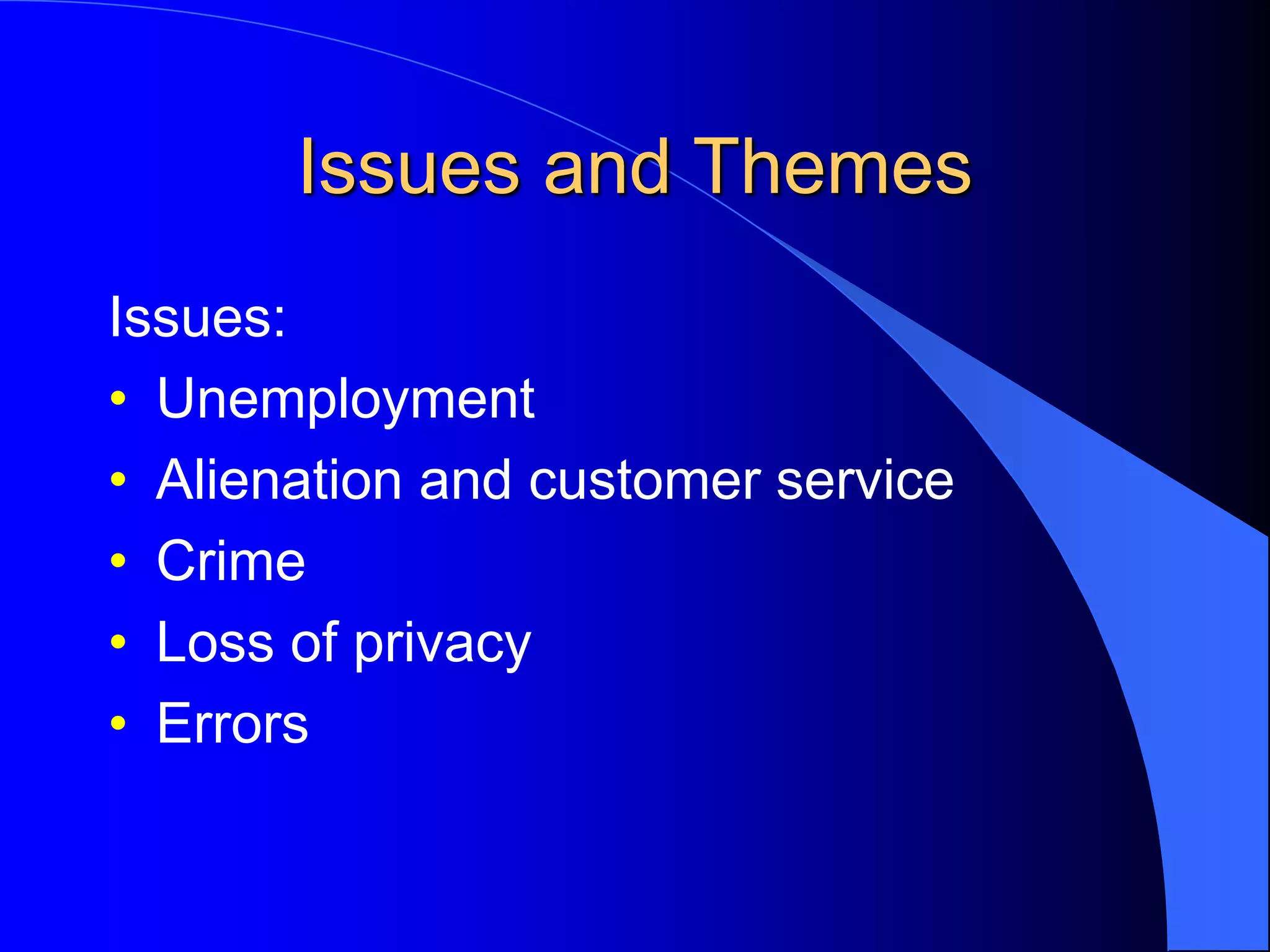 Issues and Themes
Issues:
• Unemployment
• Alienation and customer service
• Crime
• Loss of privacy
• Errors
 