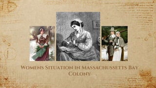 Womens Situation in Massachussetts Bay
Colony
 