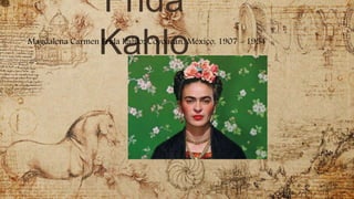 Frida
Kahlo
Magdalena Carmen Frida Kahlo; Coyoacán, México, 1907 - 1954
 