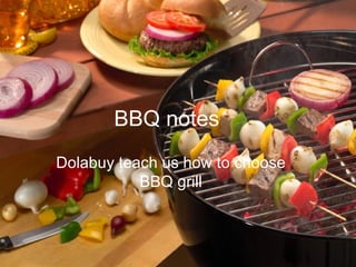 BBQ notes
Dolabuy teach us how to choose
           BBQ grill
 