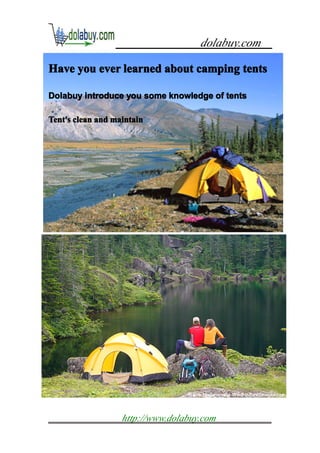 dolabuy.com

Have you ever learned about camping tents

Dolabuy introduce you some knowledge of tents

Tent's clean and maintain




                   http://www.dolabuy.com
 