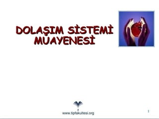 1
DOLAŞIM SİSTEMİDOLAŞIM SİSTEMİ
MUAYENESİMUAYENESİ
 