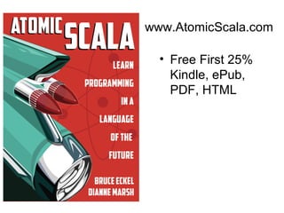 www.AtomicScala.com 
• Free First 25% 
Kindle, ePub, 
PDF, HTML 
 