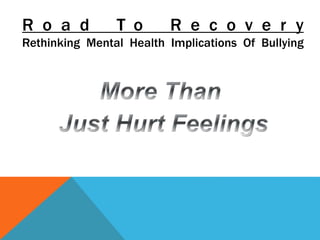 R o a d T o R e c o v e r y
Rethinking Mental Health Implications Of Bullying
 