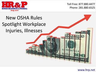 Toll Free: 877.880.4477
Phone: 281.880.6525
www.hrp.net
New OSHA Rules
Spotlight Workplace
Injuries, Illnesses
 