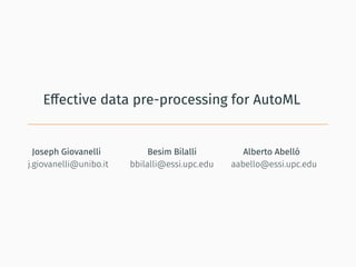 Effective data pre-processing for AutoML
Joseph Giovanelli Besim Bilalli Alberto Abelló
j.giovanelli@unibo.it bbilalli@essi.upc.edu aabello@essi.upc.edu
 
