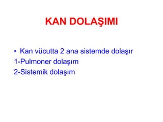 KAN DOLAŞIMI

• Kan vücutta 2 ana sistemde dolaşır
1-Pulmoner dolaşım
2-Sistemik dolaşım
 