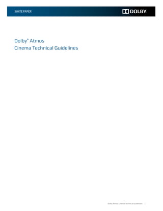 WHITE PAPER




Dolby® Atmos
Cinema Technical Guidelines




                              Dolby Atmos Cinema Technical Guidelines
 