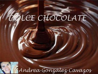 DOLCE CHOCOLATE




  Andrea González Cavazos
 