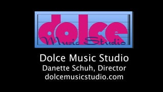 Dolce Music Studio
Danette Schuh, Director
dolcemusicstudio.com
 