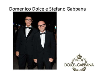 Domenico Dolce e Stefano Gabbana
 