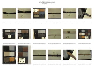 DOLCE&GABBANA UOMO
                                                                                           2013 S/S accessori




DOLCE&GABBANA PRE MAN SS13 BELTS_   DOLCE&GABBANA PRE MAN SS13 BELTS_   DOLCE&GABBANA PRE MAN SS13 BELTS_   DOLCE&GABBANA PRE MAN SS13 BELTS_   DOLCE&GABBANA PRE MAN SS13 BELTS_   DOLCE&GABBANA PRE MAN SS13 BELTS_




DOLCE&GABBANA PRE MAN SS13 BELTS_   DOLCE&GABBANA PRE MAN SS13 BELTS_   DOLCE&GABBANA PRE MAN SS13 BELTS_   DOLCE&GABBANA PRE MAN SS13 BELTS_   DOLCE&GABBANA PRE MAN SS13 BELTS_   DOLCE&GABBANA PRE MAN SS13 BELTS_




DOLCE&GABBANA PRE MAN SS13 BELTS_   DOLCE&GABBANA PRE MAN SS13 BELTS_   DOLCE&GABBANA PRE MAN SS13 BELTS_   DOLCE&GABBANA PRE MAN SS13 BELTS_   DOLCE&GABBANA PRE MAN SS13 BELTS_   DOLCE&GABBANA PRE MAN SS13 BELTS_
 