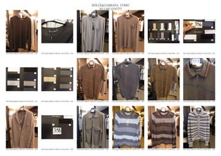 DOLCE&GABBANA UOMO
                                                                                                  2013 S/S VESTITI




DOLCE&GABBANA PRE SS13 MAN RTW_ 1037   DOLCE&GABBANA PRE SS13 MAN RTW_ 1038   DOLCE&GABBANA PRE SS13 MAN RTW_ 1039   DOLCE&GABBANA PRE SS13 MAN RTW_ 1040   DOLCE&GABBANA PRE SS13 MAN RTW_ 1041   DOLCE&GABBANA PRE SS13 MAN RTW_ 1042




DOLCE&GABBANA PRE SS13 MAN RTW_ 1043   DOLCE&GABBANA PRE SS13 MAN RTW_ 1044   DOLCE&GABBANA PRE SS13 MAN RTW_ 1045   DOLCE&GABBANA PRE SS13 MAN RTW_ 1046   DOLCE&GABBANA PRE SS13 MAN RTW_ 1047   DOLCE&GABBANA PRE SS13 MAN RTW_ 1048




DOLCE&GABBANA PRE SS13 MAN RTW_ 1049   DOLCE&GABBANA PRE SS13 MAN RTW_ 1050   DOLCE&GABBANA PRE SS13 MAN RTW_ 1051   DOLCE&GABBANA PRE SS13 MAN RTW_ 1052   DOLCE&GABBANA PRE SS13 MAN RTW_ 1053   DOLCE&GABBANA PRE SS13 MAN RTW_ 1054
 