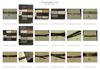 DOLCE&GABBANA UOMO
                                                                                           2013 S/S accessori




DOLCE&GABBANA PRE MAN SS13 BELTS_   DOLCE&GABBANA PRE MAN SS13 BELTS_   DOLCE&GABBANA PRE MAN SS13 BELTS_   DOLCE&GABBANA PRE MAN SS13 BELTS_   DOLCE&GABBANA PRE MAN SS13 BELTS_   DOLCE&GABBANA PRE MAN SS13 BELTS_




DOLCE&GABBANA PRE MAN SS13 BELTS_   DOLCE&GABBANA PRE MAN SS13 BELTS_   DOLCE&GABBANA PRE MAN SS13 BELTS_   DOLCE&GABBANA PRE MAN SS13 BELTS_   DOLCE&GABBANA PRE MAN SS13 BELTS_   DOLCE&GABBANA PRE MAN SS13 BELTS_




DOLCE&GABBANA PRE MAN SS13 BELTS_   DOLCE&GABBANA PRE MAN SS13 BELTS_   DOLCE&GABBANA PRE MAN SS13 BELTS_   DOLCE&GABBANA PRE MAN SS13 BELTS_   DOLCE&GABBANA PRE MAN SS13 BELTS_   DOLCE&GABBANA PRE MAN SS13 BELTS_
 