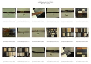 DOLCE&GABBANA UOMO
                                                                                           2013 S/S accessori




DOLCE&GABBANA PRE MAN SS13 BELTS_   DOLCE&GABBANA PRE MAN SS13 BELTS_   DOLCE&GABBANA PRE MAN SS13 BELTS_   DOLCE&GABBANA PRE MAN SS13 BELTS_   DOLCE&GABBANA PRE MAN SS13 BELTS_   DOLCE&GABBANA PRE MAN SS13 BELTS_




DOLCE&GABBANA PRE MAN SS13 BELTS_   DOLCE&GABBANA PRE MAN SS13 BELTS_   DOLCE&GABBANA PRE MAN SS13 BELTS_   DOLCE&GABBANA PRE MAN SS13 BELTS_   DOLCE&GABBANA PRE MAN SS13 BELTS_   DOLCE&GABBANA PRE MAN SS13 BELTS_




DOLCE&GABBANA PRE MAN SS13 BELTS_   DOLCE&GABBANA PRE MAN SS13 BELTS_   DOLCE&GABBANA PRE MAN SS13 BELTS_   DOLCE&GABBANA PRE MAN SS13 BELTS_   DOLCE&GABBANA PRE MAN SS13 BELTS_   DOLCE&GABBANA PRE MAN SS13 BELTS_
 