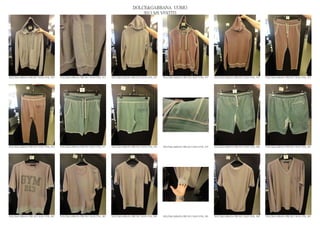 DOLCE&GABBANA UOMO
                                                                                                2013 S/S VESTITI




DOLCE&GABBANA PRE SS13 MAN GYM_ 070   DOLCE&GABBANA PRE SS13 MAN GYM_ 071   DOLCE&GABBANA PRE SS13 MAN GYM_ 072   DOLCE&GABBANA PRE SS13 MAN GYM_ 073   DOLCE&GABBANA PRE SS13 MAN GYM_ 074   DOLCE&GABBANA PRE SS13 MAN GYM_ 075




DOLCE&GABBANA PRE SS13 MAN GYM_ 076   DOLCE&GABBANA PRE SS13 MAN GYM_ 077   DOLCE&GABBANA PRE SS13 MAN GYM_ 078   DOLCE&GABBANA PRE SS13 MAN GYM_ 079   DOLCE&GABBANA PRE SS13 MAN GYM_ 080   DOLCE&GABBANA PRE SS13 MAN GYM_ 081




DOLCE&GABBANA PRE SS13 MAN GYM_ 082   DOLCE&GABBANA PRE SS13 MAN GYM_ 083   DOLCE&GABBANA PRE SS13 MAN GYM_ 084   DOLCE&GABBANA PRE SS13 MAN GYM_ 085   DOLCE&GABBANA PRE SS13 MAN GYM_ 086   DOLCE&GABBANA PRE SS13 MAN GYM_ 087
 