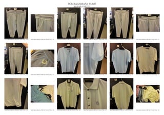 DOLCE&GABBANA UOMO
                                                                                                2013 S/S VESTITI




DOLCE&GABBANA PRE SS13 MAN GYM_ 106   DOLCE&GABBANA PRE SS13 MAN GYM_ 107   DOLCE&GABBANA PRE SS13 MAN GYM_ 108   DOLCE&GABBANA PRE SS13 MAN GYM_ 109   DOLCE&GABBANA PRE SS13 MAN GYM_ 110   DOLCE&GABBANA PRE SS13 MAN GYM_ 111




DOLCE&GABBANA PRE SS13 MAN GYM_ 112   DOLCE&GABBANA PRE SS13 MAN GYM_ 113   DOLCE&GABBANA PRE SS13 MAN GYM_ 114   DOLCE&GABBANA PRE SS13 MAN GYM_ 115   DOLCE&GABBANA PRE SS13 MAN GYM_ 116   DOLCE&GABBANA PRE SS13 MAN GYM_ 117




DOLCE&GABBANA PRE SS13 MAN GYM_ 118   DOLCE&GABBANA PRE SS13 MAN GYM_ 119   DOLCE&GABBANA PRE SS13 MAN GYM_ 120   DOLCE&GABBANA PRE SS13 MAN GYM_ 121   DOLCE&GABBANA PRE SS13 MAN GYM_ 122   DOLCE&GABBANA PRE SS13 MAN GYM_ 123
 