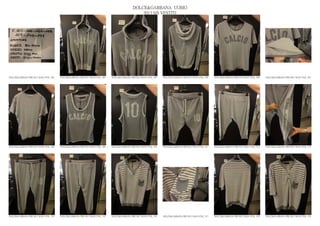 DOLCE&GABBANA UOMO
                                                                                                2013 S/S VESTITI




DOLCE&GABBANA PRE SS13 MAN GYM_ 502   DOLCE&GABBANA PRE SS13 MAN GYM_ 503   DOLCE&GABBANA PRE SS13 MAN GYM_ 504   DOLCE&GABBANA PRE SS13 MAN GYM_ 505   DOLCE&GABBANA PRE SS13 MAN GYM_ 506   DOLCE&GABBANA PRE SS13 MAN GYM_ 507




DOLCE&GABBANA PRE SS13 MAN GYM_ 508   DOLCE&GABBANA PRE SS13 MAN GYM_ 509   DOLCE&GABBANA PRE SS13 MAN GYM_ 510   DOLCE&GABBANA PRE SS13 MAN GYM_ 511   DOLCE&GABBANA PRE SS13 MAN GYM_ 512   DOLCE&GABBANA PRE SS13 MAN GYM_ 513




DOLCE&GABBANA PRE SS13 MAN GYM_ 514   DOLCE&GABBANA PRE SS13 MAN GYM_ 515   DOLCE&GABBANA PRE SS13 MAN GYM_ 516   DOLCE&GABBANA PRE SS13 MAN GYM_ 517   DOLCE&GABBANA PRE SS13 MAN GYM_ 518   DOLCE&GABBANA PRE SS13 MAN GYM_ 519
 