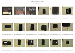 DOLCE&GABBANA UOMO
                                                                                                2013 S/S accessori




DOLCE&GABBANA PRE MAN SS13 SLG_ 019   DOLCE&GABBANA PRE MAN SS13 SLG_ 020   DOLCE&GABBANA PRE MAN SS13 SLG_ 021   DOLCE&GABBANA PRE MAN SS13 SLG_ 022   DOLCE&GABBANA PRE MAN SS13 SLG_ 023   DOLCE&GABBANA PRE MAN SS13 SLG_ 024




DOLCE&GABBANA PRE MAN SS13 SLG_ 025   DOLCE&GABBANA PRE MAN SS13 SLG_ 026   DOLCE&GABBANA PRE MAN SS13 SLG_ 027   DOLCE&GABBANA PRE MAN SS13 SLG_ 028   DOLCE&GABBANA PRE MAN SS13 SLG_ 029   DOLCE&GABBANA PRE MAN SS13 SLG_ 030




DOLCE&GABBANA PRE MAN SS13 SLG_ 031   DOLCE&GABBANA PRE MAN SS13 SLG_ 032   DOLCE&GABBANA PRE MAN SS13 SLG_ 033   DOLCE&GABBANA PRE MAN SS13 SLG_ 034   DOLCE&GABBANA PRE MAN SS13 SLG_ 035   DOLCE&GABBANA PRE MAN SS13 SLG_ 036
 