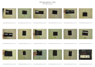 DOLCE&GABBANA UOMO
                                                                                                2013 S/S accessori




DOLCE&GABBANA PRE MAN SS13 SLG_ 037   DOLCE&GABBANA PRE MAN SS13 SLG_ 038   DOLCE&GABBANA PRE MAN SS13 SLG_ 039   DOLCE&GABBANA PRE MAN SS13 SLG_ 040   DOLCE&GABBANA PRE MAN SS13 SLG_ 041   DOLCE&GABBANA PRE MAN SS13 SLG_ 042




DOLCE&GABBANA PRE MAN SS13 SLG_ 043   DOLCE&GABBANA PRE MAN SS13 SLG_ 044   DOLCE&GABBANA PRE MAN SS13 SLG_ 045   DOLCE&GABBANA PRE MAN SS13 SLG_ 046   DOLCE&GABBANA PRE MAN SS13 SLG_ 047   DOLCE&GABBANA PRE MAN SS13 SLG_ 048




DOLCE&GABBANA PRE MAN SS13 SLG_ 049   DOLCE&GABBANA PRE MAN SS13 SLG_ 050   DOLCE&GABBANA PRE MAN SS13 SLG_ 051   DOLCE&GABBANA PRE MAN SS13 SLG_ 052   DOLCE&GABBANA PRE MAN SS13 SLG_ 053   DOLCE&GABBANA PRE MAN SS13 SLG_ 054
 