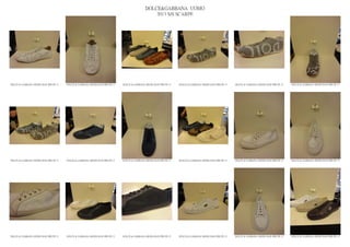 DOLCE&GABBANA UOMO
                                                                                                2013 S/S SCARPE




DOLCE & GABBANA SHOES MAN PRE PE 13   DOLCE & GABBANA SHOES MAN PRE PE 13   DOLCE & GABBANA SHOES MAN PRE PE 13   DOLCE & GABBANA SHOES MAN PRE PE 13   DOLCE & GABBANA SHOES MAN PRE PE 13   DOLCE & GABBANA SHOES MAN PRE PE 13




DOLCE & GABBANA SHOES MAN PRE PE 13   DOLCE & GABBANA SHOES MAN PRE PE 13   DOLCE & GABBANA SHOES MAN PRE PE 13   DOLCE & GABBANA SHOES MAN PRE PE 13   DOLCE & GABBANA SHOES MAN PRE PE 13   DOLCE & GABBANA SHOES MAN PRE PE 13




DOLCE & GABBANA SHOES MAN PRE PE 13   DOLCE & GABBANA SHOES MAN PRE PE 13   DOLCE & GABBANA SHOES MAN PRE PE 13   DOLCE & GABBANA SHOES MAN PRE PE 13   DOLCE & GABBANA SHOES MAN PRE PE 13   DOLCE & GABBANA SHOES MAN PRE PE 13
 