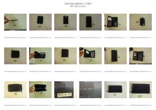 DOLCE&GABBANA UOMO
                                                                                                2013 S/S accessori




DOLCE&GABBANA PRE MAN SS13 SLG_ 109   DOLCE&GABBANA PRE MAN SS13 SLG_ 110   DOLCE&GABBANA PRE MAN SS13 SLG_ 111   DOLCE&GABBANA PRE MAN SS13 SLG_ 112   DOLCE&GABBANA PRE MAN SS13 SLG_ 113   DOLCE&GABBANA PRE MAN SS13 SLG_ 114




DOLCE&GABBANA PRE MAN SS13 SLG_ 115   DOLCE&GABBANA PRE MAN SS13 SLG_ 116   DOLCE&GABBANA PRE MAN SS13 SLG_ 117   DOLCE&GABBANA PRE MAN SS13 SLG_ 118   DOLCE&GABBANA PRE MAN SS13 SLG_ 119   DOLCE&GABBANA PRE MAN SS13 SLG_ 120




DOLCE&GABBANA PRE MAN SS13 SLG_ 121   DOLCE&GABBANA PRE MAN SS13 SLG_ 122   DOLCE&GABBANA PRE MAN SS13 SLG_ 123   DOLCE&GABBANA PRE MAN SS13 SLG_ 124   DOLCE&GABBANA PRE MAN SS13 SLG_ 125   DOLCE&GABBANA PRE MAN SS13 SLG_ 126
 