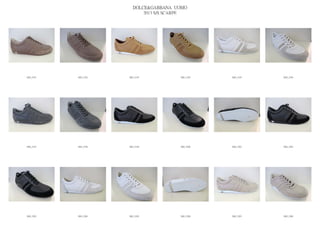 DOLCE&GABBANA UOMO
                            2013 S/S SCARPE




IMG_5191   IMG_5192   IMG_5193          IMG_5194   IMG_5195   IMG_5196




IMG_5197   IMG_5198   IMG_5199          IMG_5200   IMG_5201   IMG_5202




IMG_5203   IMG_5204   IMG_5205          IMG_5206   IMG_5207   IMG_5208
 