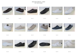 DOLCE&GABBANA UOMO
                            2013 S/S SCARPE




IMG_5281   IMG_5282   IMG_5283          IMG_5284   IMG_5285   IMG_5286




IMG_5287   IMG_5288   IMG_5289          IMG_5290   IMG_5291   IMG_5292




IMG_5293   IMG_5294   IMG_5295          IMG_5296   IMG_5297   IMG_5298
 