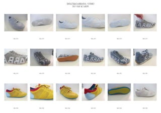 DOLCE&GABBANA UOMO
                            2013 S/S SCARPE




IMG_5572   IMG_5573   IMG_5574          IMG_5575   IMG_5576   IMG_5577




IMG_5578   IMG_5579   IMG_5580          IMG_5581   IMG_5582   IMG_5583




IMG_5584   IMG_5585   IMG_5586          IMG_5587   IMG_5588   IMG_5589
 