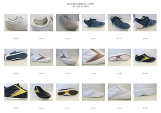 DOLCE&GABBANA UOMO
                            2013 S/S SCARPE




IMG_5590   IMG_5591   IMG_5592          IMG_5593   IMG_5594   IMG_5595




IMG_5596   IMG_5597   IMG_5598          IMG_5599   IMG_5600   IMG_5601




IMG_5602   IMG_5603   IMG_5604          IMG_5605   IMG_5606   IMG_5607
 