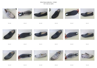 DOLCE&GABBANA UOMO
                            2013 S/S SCARPE




IMG_6266   IMG_6267   IMG_6268          IMG_6269   IMG_6270   IMG_6271




IMG_6272   IMG_6273   IMG_6274          IMG_6275   IMG_6276   IMG_6277




IMG_6278   IMG_6279   IMG_6280          IMG_6281   IMG_6282   IMG_6283
 