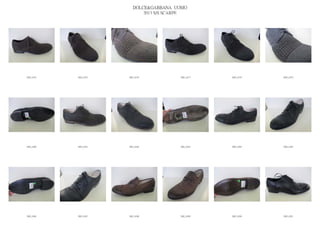 DOLCE&GABBANA UOMO
                            2013 S/S SCARPE




IMG_6374   IMG_6375   IMG_6376          IMG_6377   IMG_6378   IMG_6379




IMG_6380   IMG_6381   IMG_6382          IMG_6383   IMG_6384   IMG_6385




IMG_6386   IMG_6387   IMG_6388          IMG_6389   IMG_6390   IMG_6391
 