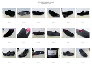 DOLCE&GABBANA UOMO
                            2013 S/S SCARPE




IMG_6520   IMG_6521   IMG_6522          IMG_6523   IMG_6524   IMG_6525




IMG_6526   IMG_6527   IMG_6528          IMG_6529   IMG_6530   IMG_6531




IMG_6532   IMG_6533   IMG_6534          IMG_6535   IMG_6668   IMG_6669
 
