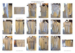 DOLCE&GABBANA UOMO
                                                                  2013 S/S VESTITI




DOLCE & GABBANA GYM 344   DOLCE & GABBANA GYM 345   DOLCE & GABBANA GYM 346   DOLCE & GABBANA GYM 347   DOLCE & GABBANA GYM 348   DOLCE & GABBANA GYM 349




DOLCE & GABBANA GYM 350   DOLCE & GABBANA GYM 351   DOLCE & GABBANA GYM 352   DOLCE & GABBANA GYM 353   DOLCE & GABBANA GYM 354   DOLCE & GABBANA GYM 355




DOLCE & GABBANA GYM 356   DOLCE & GABBANA GYM 357   DOLCE & GABBANA GYM 358   DOLCE & GABBANA GYM 359   DOLCE & GABBANA GYM 360   DOLCE & GABBANA GYM 361
 