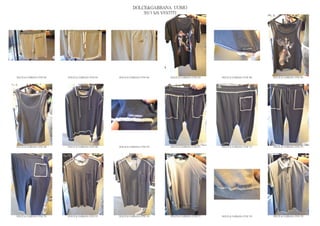 DOLCE&GABBANA UOMO
                                                                  2013 S/S VESTITI




DOLCE & GABBANA GYM 362   DOLCE & GABBANA GYM 363   DOLCE & GABBANA GYM 364   DOLCE & GABBANA GYM 365   DOLCE & GABBANA GYM 366   DOLCE & GABBANA GYM 367




DOLCE & GABBANA GYM 368   DOLCE & GABBANA GYM 369   DOLCE & GABBANA GYM 370   DOLCE & GABBANA GYM 371   DOLCE & GABBANA GYM 372   DOLCE & GABBANA GYM 373




DOLCE & GABBANA GYM 374   DOLCE & GABBANA GYM 375   DOLCE & GABBANA GYM 376   DOLCE & GABBANA GYM 377   DOLCE & GABBANA GYM 378   DOLCE & GABBANA GYM 379
 