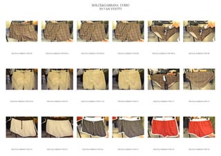 DOLCE&GABBANA UOMO
                                                                            2013 S/S VESTITI




 DOLCE & GABBANA GYM 507      DOLCE & GABBANA GYM 508 (1)   DOLCE & GABBANA GYM 508 (2)   DOLCE & GABBANA GYM 508   DOLCE & GABBANA GYM 509 (3)   DOLCE & GABBANA GYM 509




DOLCE & GABBANA GYM 510 (4)    DOLCE & GABBANA GYM 510      DOLCE & GABBANA GYM 511 (5)   DOLCE & GABBANA GYM 511    DOLCE & GABBANA GYM 512      DOLCE & GABBANA GYM 513




 DOLCE & GABBANA GYM 514       DOLCE & GABBANA GYM 515       DOLCE & GABBANA GYM 516      DOLCE & GABBANA GYM 517    DOLCE & GABBANA GYM 518      DOLCE & GABBANA GYM 519
 
