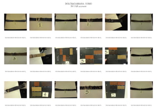 DOLCE&GABBANA UOMO
                                                                                           2013 S/S accessori




DOLCE&GABBANA PRE MAN SS13 BELTS_   DOLCE&GABBANA PRE MAN SS13 BELTS_   DOLCE&GABBANA PRE MAN SS13 BELTS_   DOLCE&GABBANA PRE MAN SS13 BELTS_   DOLCE&GABBANA PRE MAN SS13 BELTS_   DOLCE&GABBANA PRE MAN SS13 BELTS_




DOLCE&GABBANA PRE MAN SS13 BELTS_   DOLCE&GABBANA PRE MAN SS13 BELTS_   DOLCE&GABBANA PRE MAN SS13 BELTS_   DOLCE&GABBANA PRE MAN SS13 BELTS_   DOLCE&GABBANA PRE MAN SS13 BELTS_   DOLCE&GABBANA PRE MAN SS13 BELTS_




DOLCE&GABBANA PRE MAN SS13 BELTS_   DOLCE&GABBANA PRE MAN SS13 BELTS_   DOLCE&GABBANA PRE MAN SS13 BELTS_   DOLCE&GABBANA PRE MAN SS13 BELTS_   DOLCE&GABBANA PRE MAN SS13 BELTS_   DOLCE&GABBANA PRE MAN SS13 BELTS_
 