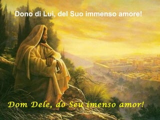 Dono di Lui, del Suo immenso amore!




Dom Dele, do Seu imenso amor!
 