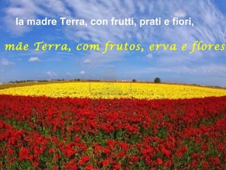 la madre Terra, con frutti, prati e fiori,
mãe Terra, com frutos, erva e flores,
 