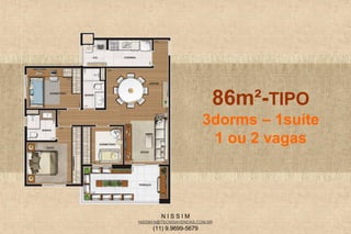 N I S S I M
NISSIM.N@TECNISAVENDAS.COM.BR
(11) 9.9699-5679
86m²-TIPO
3dorms – 1suíte
1 ou 2 vagas
 