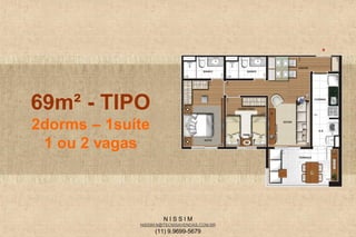 N I S S I M
NISSIM.N@TECNISAVENDAS.COM.BR
(11) 9.9699-5679
69m² - TIPO
2dorms – 1suíte
1 ou 2 vagas
 