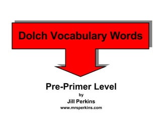 Dolch Vocabulary Words Pre-Primer Level by Jill Perkins www.mrsperkins.com 