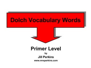 Dolch Vocabulary Words Primer Level by Jill Perkins www.mrsperkins.com 