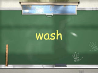 wash
 