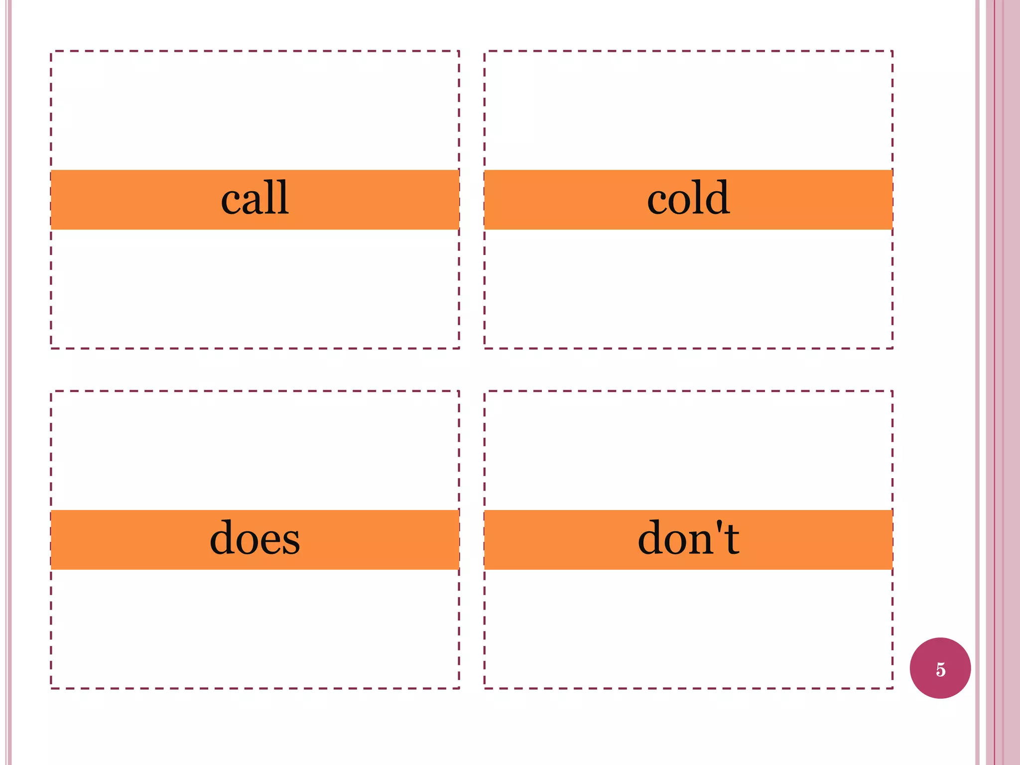 call

cold

does

don't
5

 