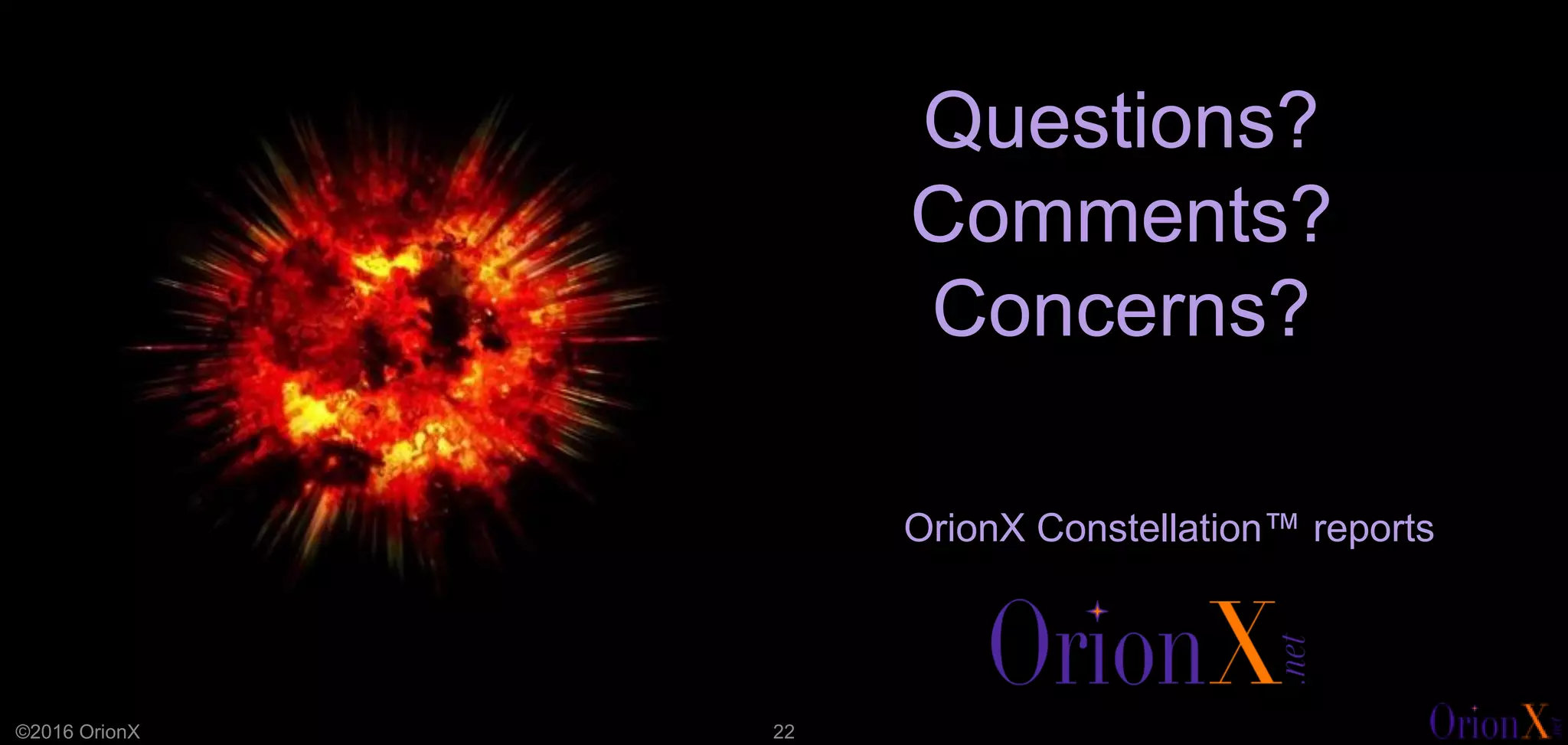 ©2016 OrionX 22
OrionX Constellation™ reports
Questions?
Comments?
Concerns?
 