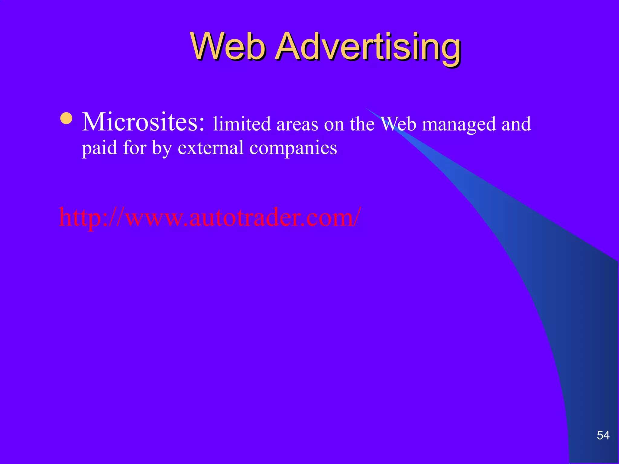Web Advertising
 Microsites: limited areas on the Web managed and
  paid for by external companies


http://www.autotrader.com/




                                                     54
 