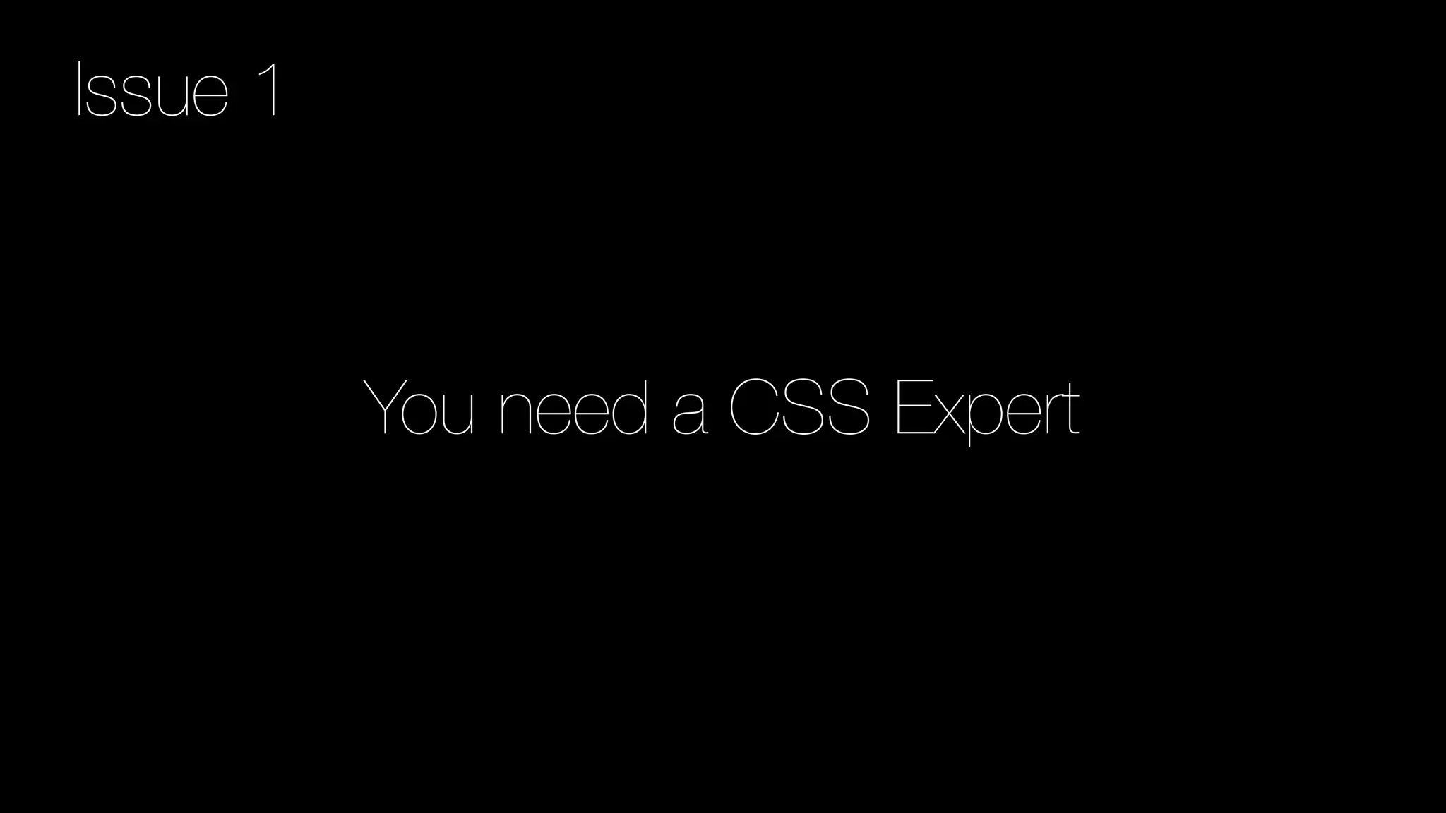 You need a CSS Expert
Issue 1
 